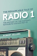 The Remarkable Tale of Radio 1 : The History of the Nation's Favourite Station, 1967-95-9781913172121
