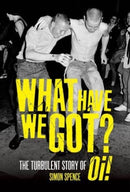 What Have We Got : The Turbulent Story of Oi-9781913172855
