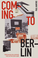 Coming To Berlin : Global journeys into an electronic music & club culture capital-9781913231156