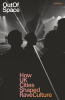 Out Of Space : How UK Cities Shaped Rave Culture-9781913231170
