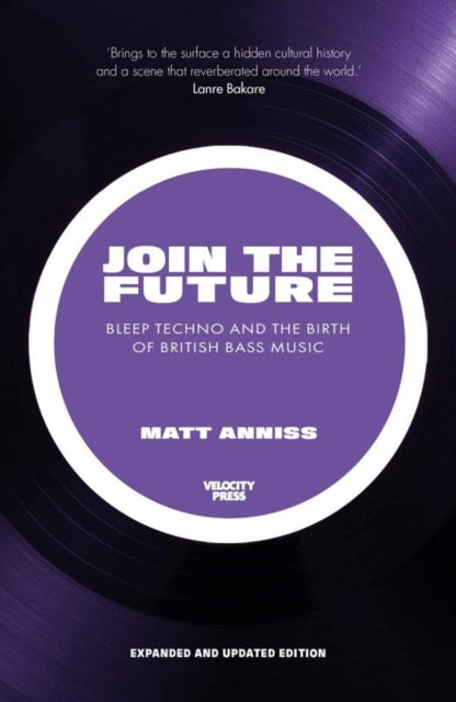 Join The Future : Bleep Techno and the Birth of British Bass Music-9781913231323