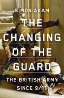 The Changing of the Guard : the British army since 9/11-9781913348489