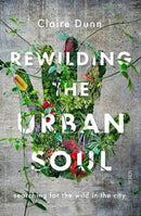 Rewilding the Urban Soul : searching for the wild in the city-9781913348724