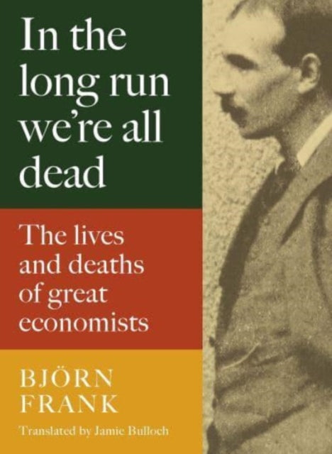 In the Long Run We Are All Dead : The Lives and Deaths of Great Economists-9781913368579