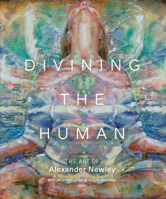 Divining the Human : The Art of Alexander Newley-9781913491444