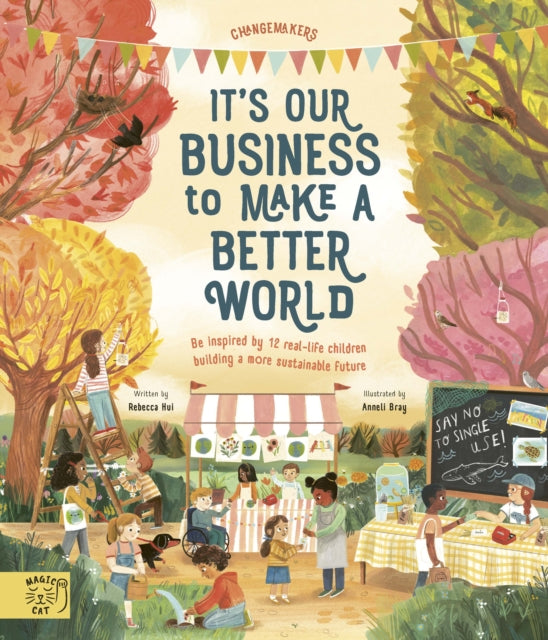 It's Our Business to Make a Better World : Be Inspired by 12 Real-Life Children Building a More Sustainable Future-9781913520885
