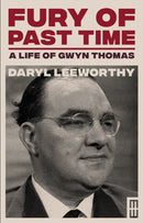 Fury of Past Time : A Life of Gwyn Thomas-9781913640101