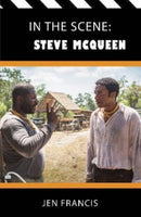 In the Scene: Steve McQueen : The Life and Work of the Independent Film Director-9781913641177