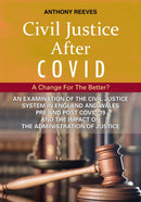Civil Justice After Covid: A Change For The Better? : An Examination of the Civil Justice System in England and Wales pre and post COVID-19 and the impact on the administration of justice.-9781913776084