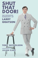 Shut That Door : THE DEFINITIVE BIOGRAPHY OF LARRY GRAYSON-9781914227189