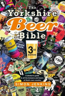 The Yorkshire Beer Bible third edition : A drinker's guide to all the brewers and beers of God's own county-9781914227523