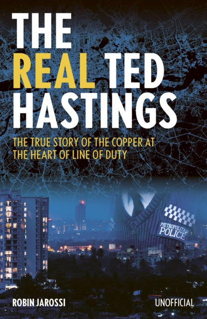 The Real Ted Hastings : The True Story of the Copper at the Heart of Line of Duty-9781914451188