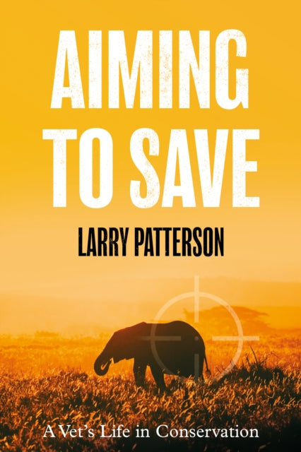 Aiming to Save : A Vet's Life in Conservation-9781914471469