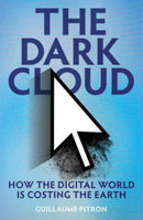 The Dark Cloud : how the digital world is costing the earth-9781914484445