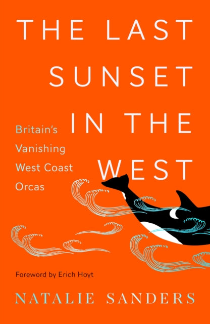 The Last Sunset in the West : Britain's Vanishing West Coast Orcas-9781914518119