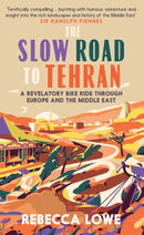 The Slow Road To Tehran : A Revelatory Bike Ride through Europe and the Middle East-9781914613029