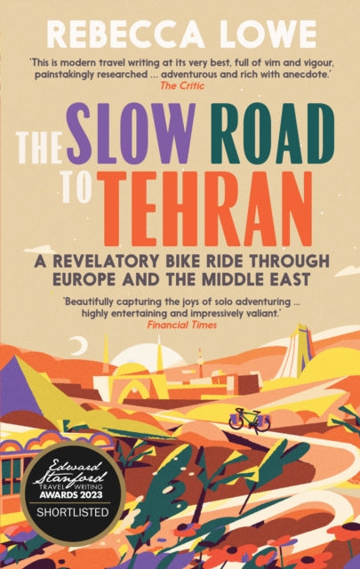 The Slow Road to Tehran : A Revelatory Bike Ride Through Europe and the Middle East by Rebecca Lowe-9781914613289