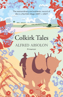 Colkirk Tales : a unique and unforgettable memoir of life in a Norfolk village 1897-1927-9781915067159