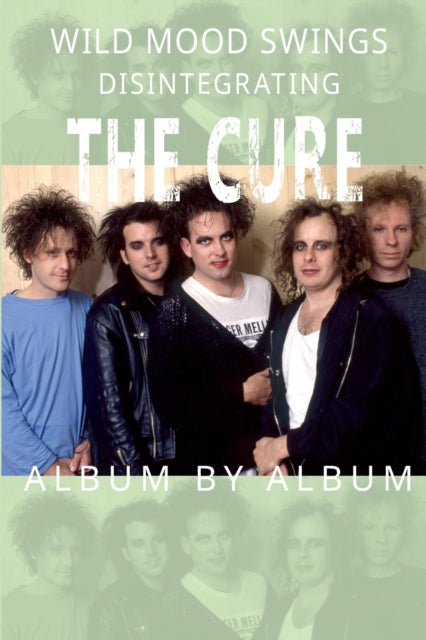 Wild Mood Swings : Disintegrating The Cure Album by Album-9781915246271