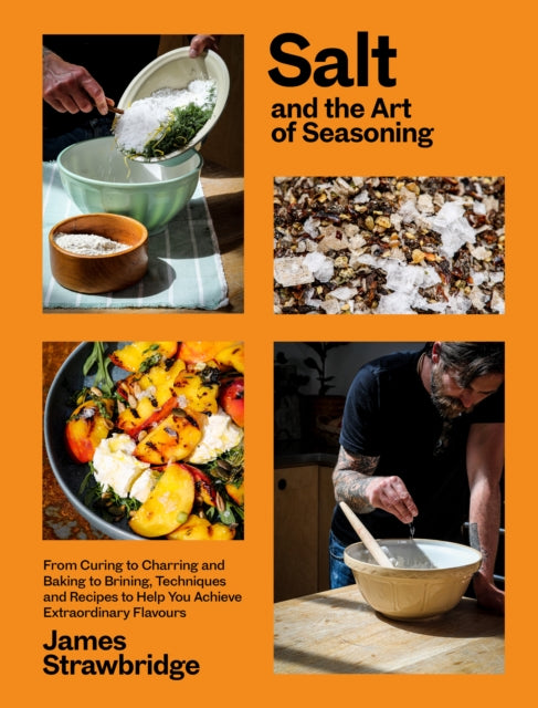 Salt and the Art of Seasoning : From Curing to Charring and Baking to Brining, Techniques and Recipes to Help You Achieve Extraordinary Flavours-9781915294036
