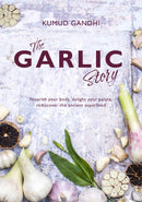 The Garlic Story : Nourish your body, delight your palate: rediscover the ancient superfood-9781915538109