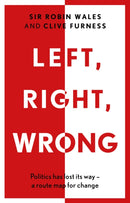Left, Right, Wrong : Politics has lost its way - a route map for change-9781915603937