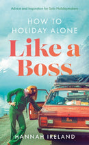 How to Holiday Alone Like a Boss : Advice and Inspiration for Solo Holidaymakers-9781915853004