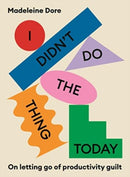 I Didn't Do The Thing Today : On letting go of productivity guilt-9781922351500