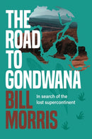 The Road to Gondwana : In search of the lost supercontinent-9781922539335