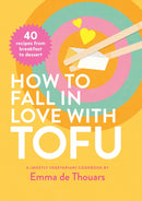 How to Fall in Love with Tofu : 40 recipes from breakfast to dessert-9781922754479