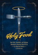 Holy Food : How Cults, Communes, and Religious Movements Influenced What We Eat - An American History-9781934170946