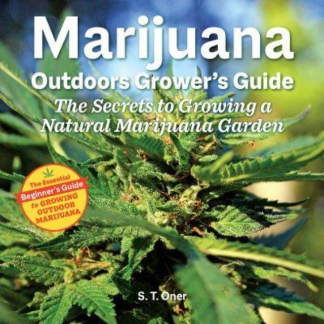 Marijuana Outdoor Grower's Guide : The Secrets to Growing a Natural Marijuana Garden 2nd Edition-9781937866907