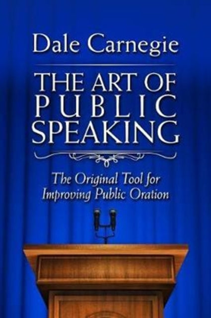 The Art of Public Speaking : The Original Tool for Improving Public Oration-9781945186486