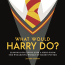What Would Harry Do? : Lessons for Living Like a Hero from the Wizarding World of Harry Potter-9781956403275