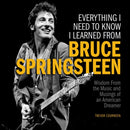 Everything I Need to Know I Learned from Bruce Springsteen : Wisdom from the Music and Musings of an American Dreamer-9781956403428