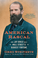 American Rascal : How Jay Gould Built Wall Street's Biggest Fortune-9781982107413