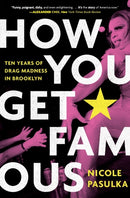 How You Get Famous : Ten Years of Drag Madness in Brooklyn-9781982115807