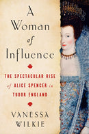 A Woman of Influence : The Spectacular Rise of Alice Spencer in Tudor England-9781982154288