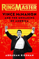 Ringmaster : Vince McMahon and the Unmaking of America-9781982169442