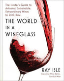 The World in a Wineglass : The Insider's Guide to Artisanal, Sustainable, Extraordinary Wines to Drink Now-9781982182786