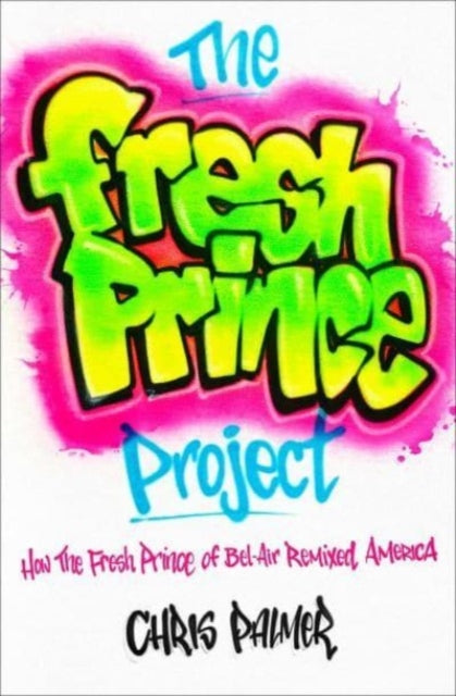 The Fresh Prince Project : How the Fresh Prince of Bel-Air Remixed America-9781982185183