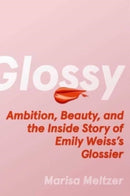 Glossy : Ambition, Beauty, and the Inside Story of Emily Weiss's Glossier-9781982190606
