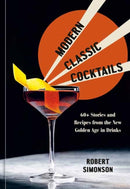 Modern Classic Cocktails : 60+ Stories and Recipes from the New Golden Age in Drinks-9781984857767