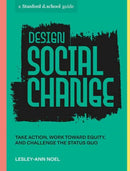 Design Social Change : Take Action, Work toward Equity, and Challenge the Status Quo-9781984858146