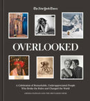 Overlooked : A Celebration of Remarkable, Underappreciated People Who Broke the Rules and Changed the World-9781984860422