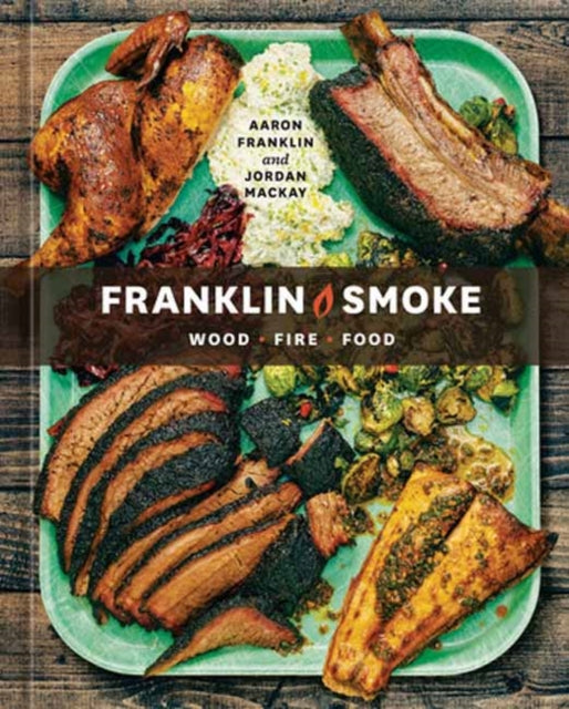 Franklin Smoke : Wood. Fire. Food. [A Cookbook]-9781984860484