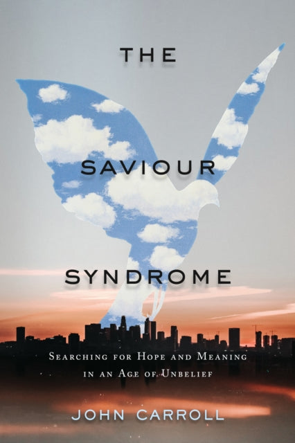 The Saviour Syndrome : Searching for Hope and Meaning in an Age of Unbelief-9781989555828