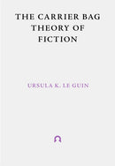 The Carrier Bag Theory of Fiction-9781999675998