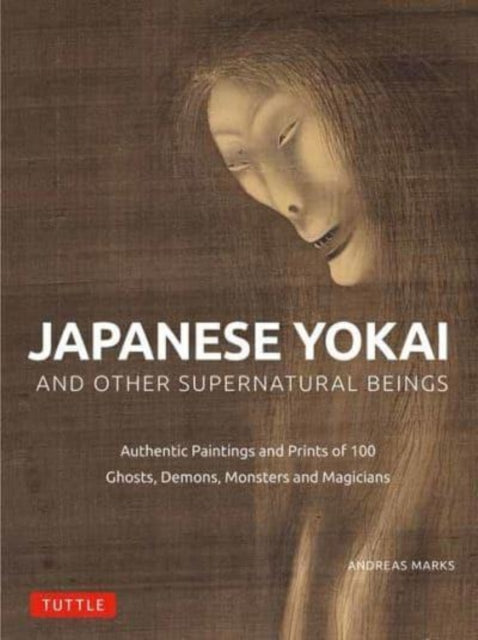 Japanese Yokai and Other Supernatural Beings : Authentic Paintings and Prints of 100 Ghosts, Demons, Monsters and Magicians-9784805317150