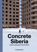 Concrete Siberia : Soviet Landscapes of the Far North-9788395057465
